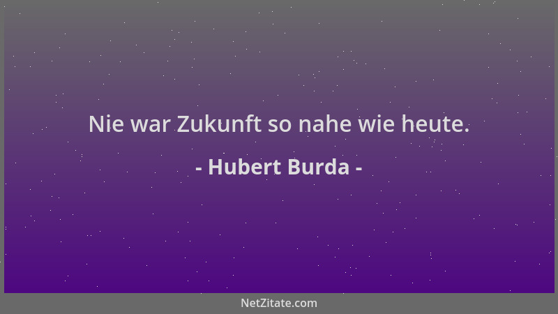 Hubert Burda - Nie war Zukunft so nahe wie heute....