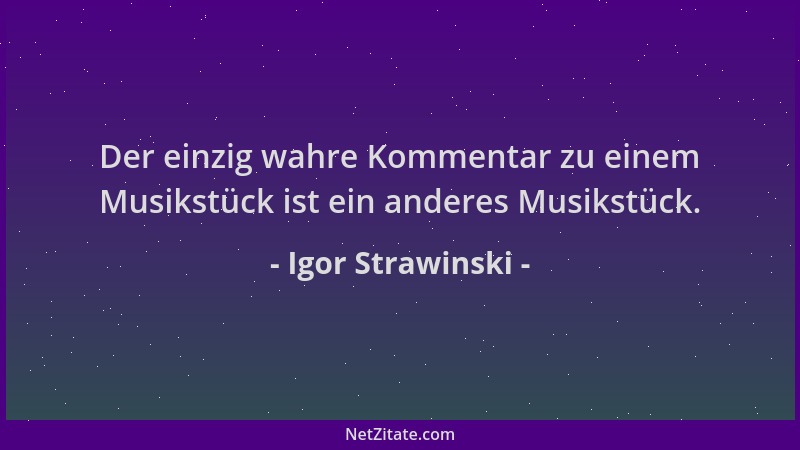 Igor Strawinski - Der einzig wahre Kommentar zu einem Musikstück ist ein anderes Musikstück....