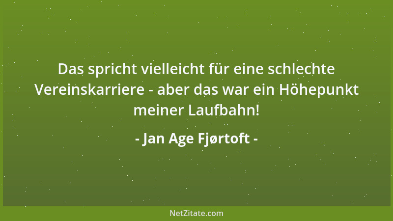 Jan Age Fjørtoft - Das spricht vielleicht für eine schlechte Vereinskarriere - aber das war ein Höhepunkt meiner Laufbahn!...