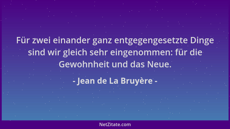 Jean de La Bruyère - Für zwei einander ganz entgegengesetzte Dinge sind wir gleich sehr eingenommen: für die Gewohnheit und...