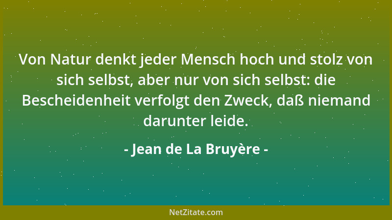 Jean de La Bruyère - Von Natur denkt jeder Mensch hoch und stolz von sich selbst, aber nur von sich selbst: die Bescheidenh...