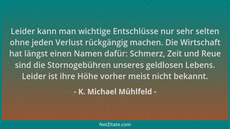 K. Michael Mühlfeld - Leider kann man wichtige Entschlüsse nur sehr selten ohne jeden Verlust rückgängig machen. Die Wirtsc...