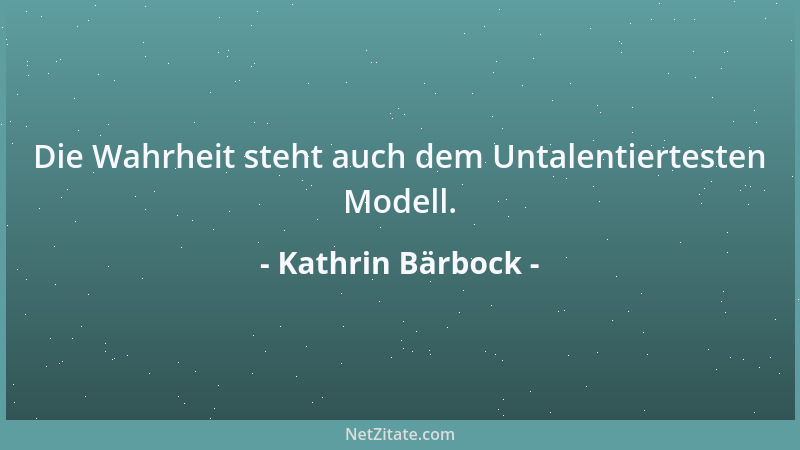 Kathrin Bärbock - Die Wahrheit steht auch dem Untalentiertesten Modell....