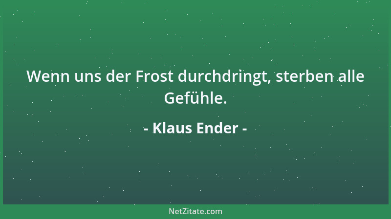 Klaus Ender - Wenn uns der Frost durchdringt, sterben alle Gefühle....