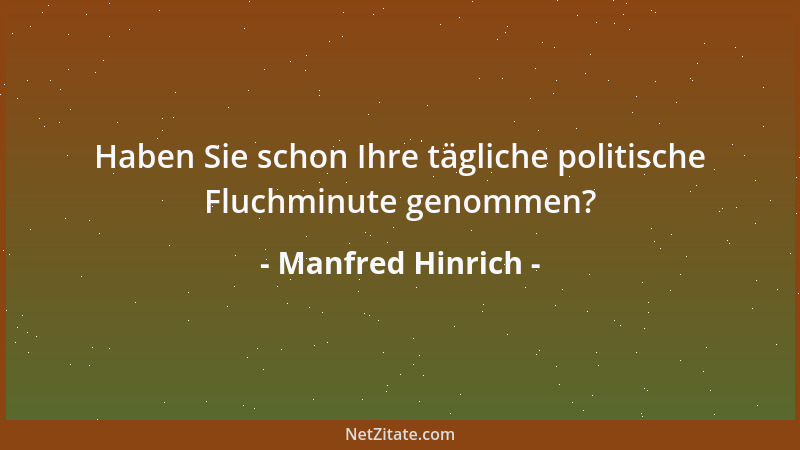Manfred Hinrich - Haben Sie schon Ihre tägliche politische Fluchminute genommen?...