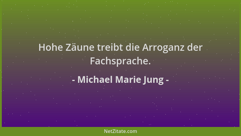 Michael Marie Jung - Hohe Zäune treibt die Arroganz der Fachsprache....