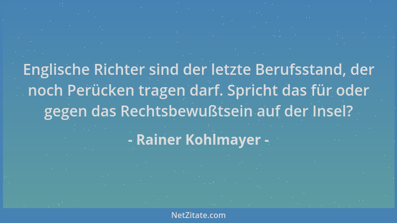 Rainer Kohlmayer - Englische Richter sind der letzte Berufsstand, der noch Perücken tragen darf. Spricht das für oder gegen...