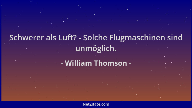 William Thomson - Schwerer als Luft? - Solche Flugmaschinen sind unmöglich....