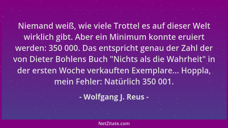 Wolfgang J. Reus - Niemand weiß, wie viele Trottel es auf dieser Welt wirklich gibt. Aber ein Minimum konnte eruiert werden...