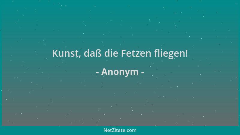 Anonym - Kunst, daß die Fetzen fliegen!...