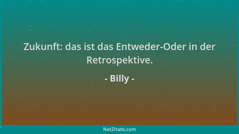 Billy - Zukunft: das ist das Entweder-Oder in der Retrospektive....