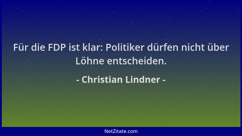 Christian Lindner - Für die FDP ist klar: Politiker dürfen nicht über Löhne entscheiden....
