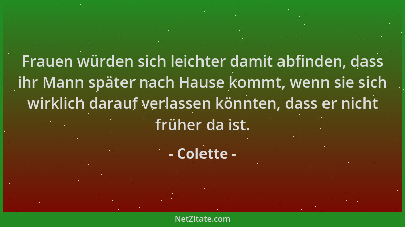 Colette - Frauen würden sich leichter damit abfinden, dass ihr Mann später nach Hause kommt, wenn sie sich wirklich darauf...