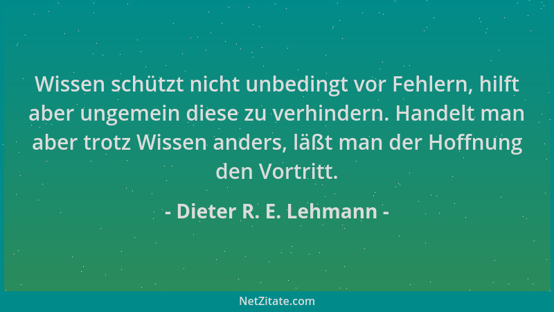 Dieter R. E. Lehmann - Wissen schützt nicht unbedingt vor Fehlern, hilft aber ungemein diese zu verhindern. Handelt man abe...