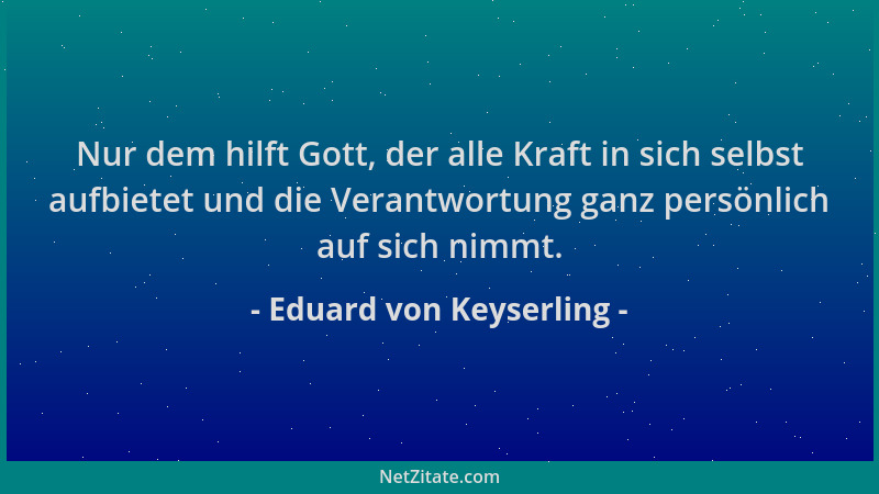Eduard von Keyserling - Nur dem hilft Gott, der alle Kraft in sich selbst aufbietet und die Verantwortung ganz persönlich a...