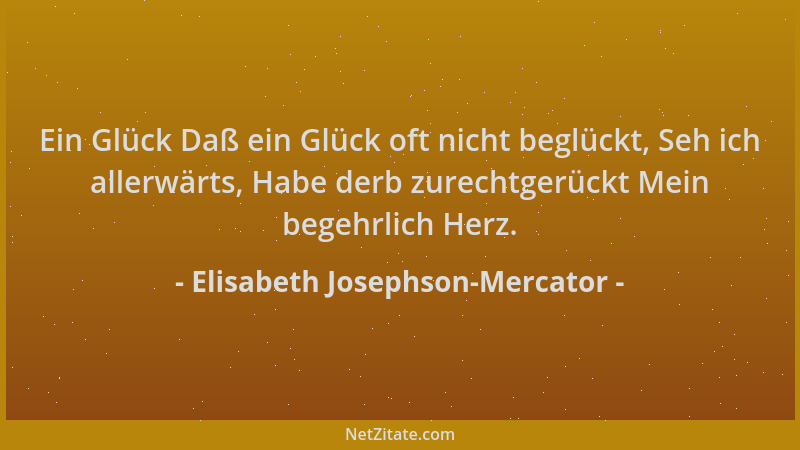 Elisabeth Josephson-Mercator - Ein Glück Daß ein Glück oft nicht beglückt, Seh ich allerwärts, Habe derb zurechtgerückt Mei...