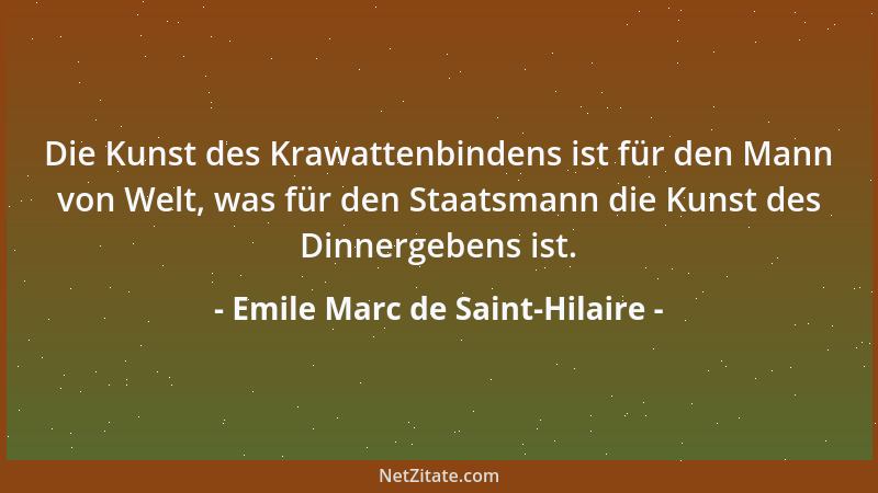 Emile Marc de Saint-Hilaire - Die Kunst des Krawattenbindens ist für den Mann von Welt, was für den Staatsmann die Kunst de...