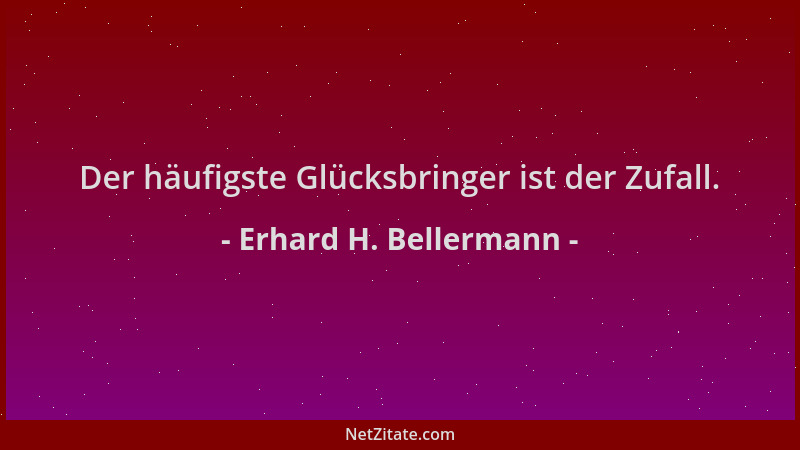Erhard H. Bellermann - Der häufigste Glücksbringer ist der Zufall....