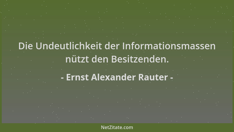 Ernst Alexander Rauter - Die Undeutlichkeit der Informationsmassen nützt den Besitzenden....