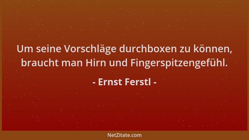 Ernst Ferstl - Um seine Vorschläge durchboxen zu können, braucht man Hirn und Fingerspitzengefühl....