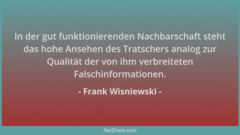 Frank Wisniewski - In der gut funktionierenden Nachbarschaft steht das hohe Ansehen des Tratschers analog zur Qualität der...
