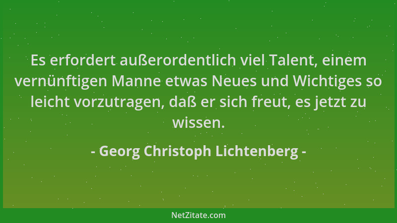 Georg Christoph Lichtenberg - Es erfordert außerordentlich viel Talent, einem vernünftigen Manne etwas Neues und Wichtiges...