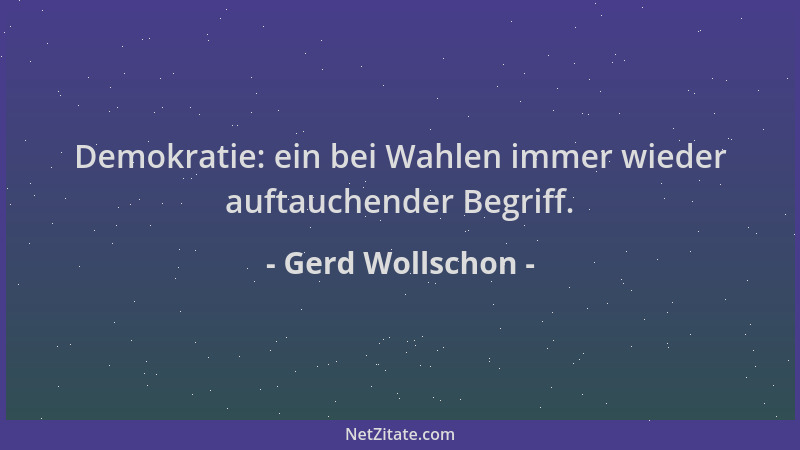 Gerd Wollschon - Demokratie: ein bei Wahlen immer wieder auftauchender Begriff....