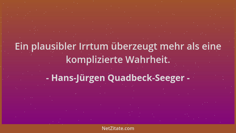 Hans-Jürgen Quadbeck-Seeger - Ein plausibler Irrtum überzeugt mehr als eine komplizierte Wahrheit....