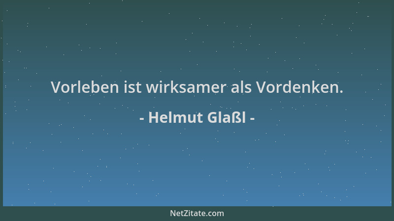 Helmut Glaßl - Vorleben ist wirksamer als Vordenken....