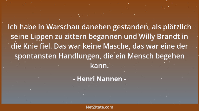 Henri Nannen - Ich habe in Warschau daneben gestanden, als plötzlich seine Lippen zu zittern begannen und Willy Brandt in d...