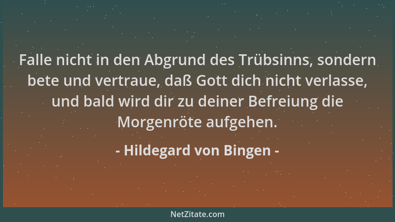 Hildegard von Bingen - Falle nicht in den Abgrund des Trübsinns, sondern bete und vertraue, daß Gott dich nicht verlasse, u...