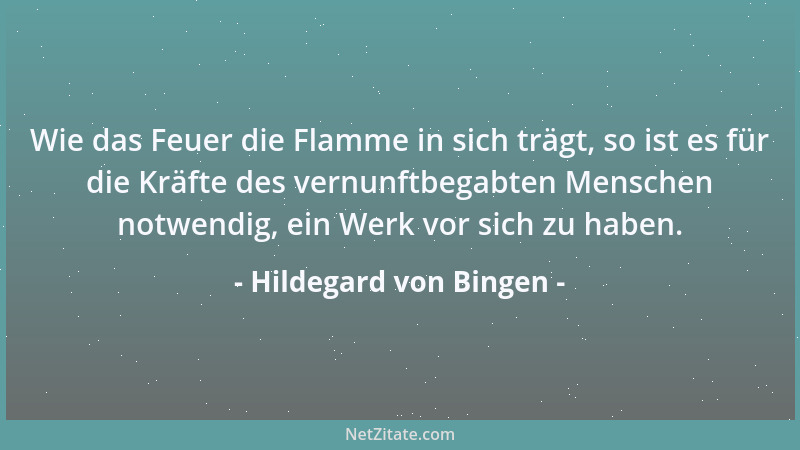 Hildegard von Bingen - Wie das Feuer die Flamme in sich trägt, so ist es für die Kräfte des vernunftbegabten Menschen notwe...
