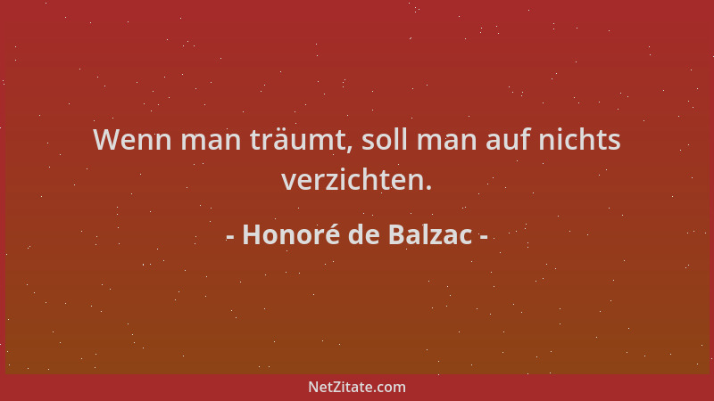 Honoré de Balzac - Wenn man träumt, soll man auf nichts verzichten....
