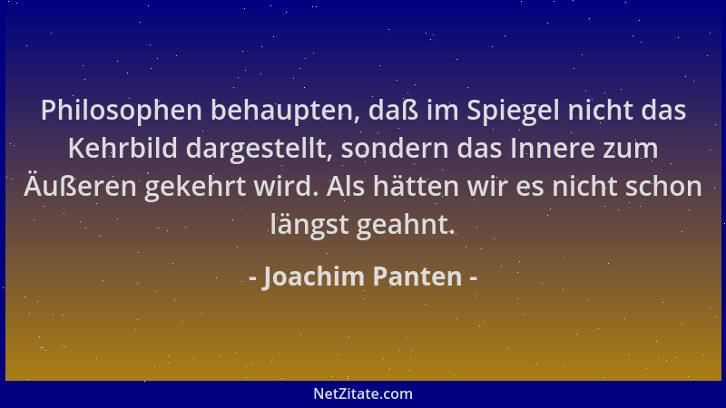 Joachim Panten - Philosophen behaupten, daß im Spiegel nicht das Kehrbild dargestellt, sondern das Innere zum Äußeren gekeh...
