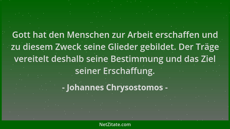 Johannes Chrysostomos - Gott hat den Menschen zur Arbeit erschaffen und zu diesem Zweck seine Glieder gebildet. Der Träge v...
