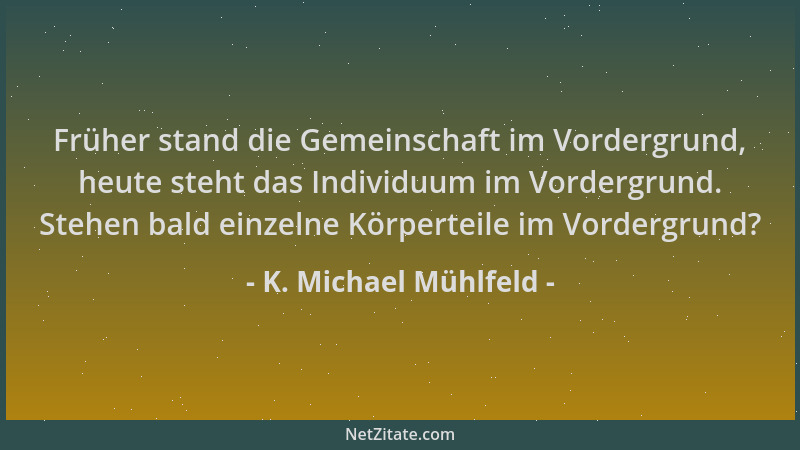 K. Michael Mühlfeld - Früher stand die Gemeinschaft im Vordergrund, heute steht das Individuum im Vordergrund. Stehen bald...