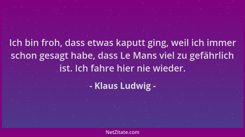 Klaus Ludwig - Ich bin froh, dass etwas kaputt ging, weil ich immer schon gesagt habe, dass Le Mans viel zu gefährlich ist....