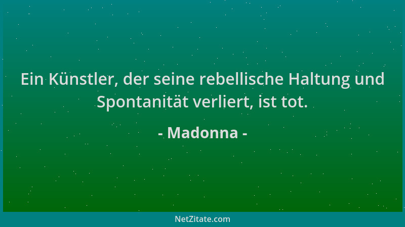 Madonna - Ein Künstler, der seine rebellische Haltung und Spontanität verliert, ist tot....