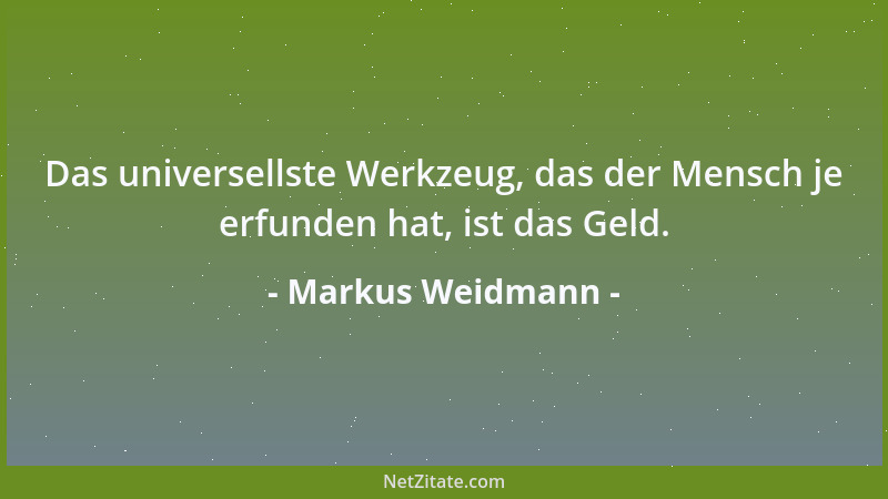 Markus Weidmann - Das universellste Werkzeug, das der Mensch je erfunden hat, ist das Geld....