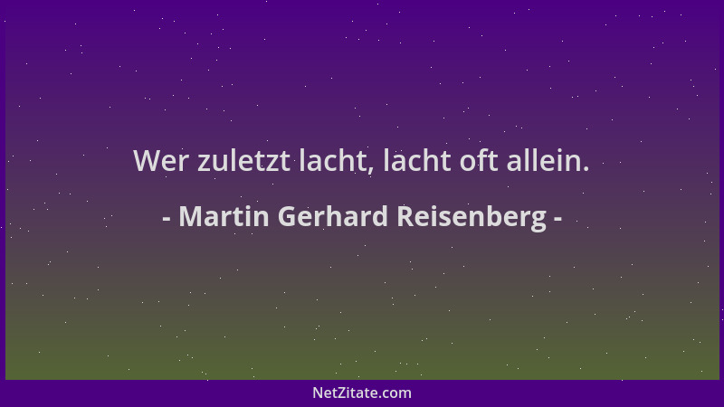 Martin Gerhard Reisenberg - Wer zuletzt lacht, lacht oft allein....