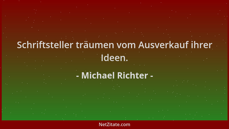 Michael Richter - Schriftsteller träumen vom Ausverkauf ihrer Ideen....
