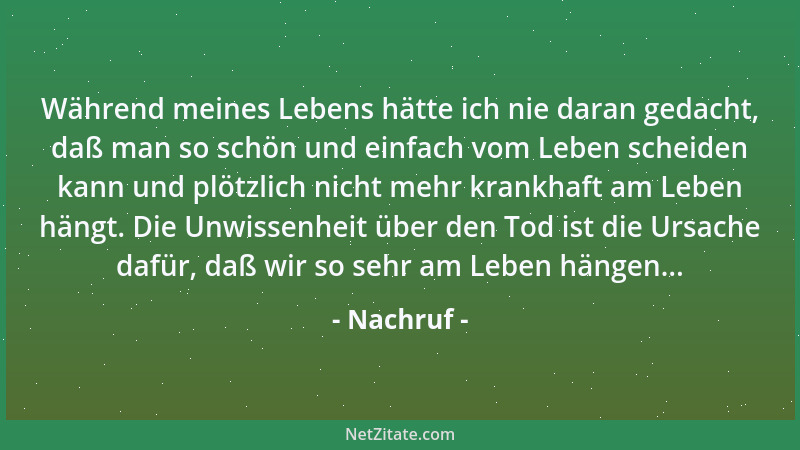 Nachruf - Während meines Lebens hätte ich nie daran gedacht, daß man so schön und einfach vom Leben scheiden kann und plötz...