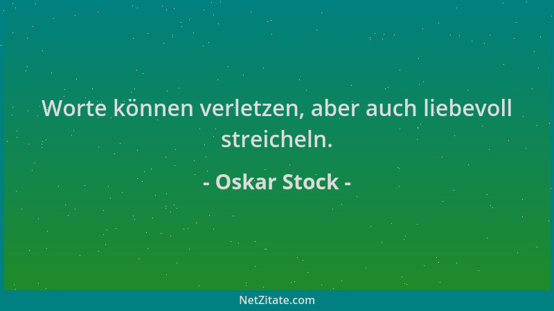 Oskar Stock - Worte können verletzen, aber auch liebevoll streicheln....