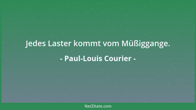 Paul-Louis Courier - Jedes Laster kommt vom Müßiggange....