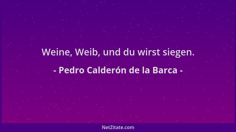 Pedro Calderón de la Barca - Weine, Weib, und du wirst siegen....