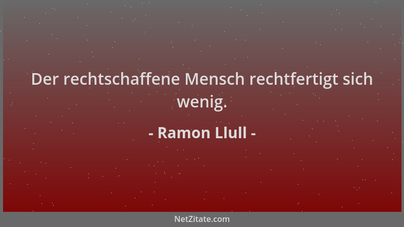Ramon Llull - Der rechtschaffene Mensch rechtfertigt sich wenig....