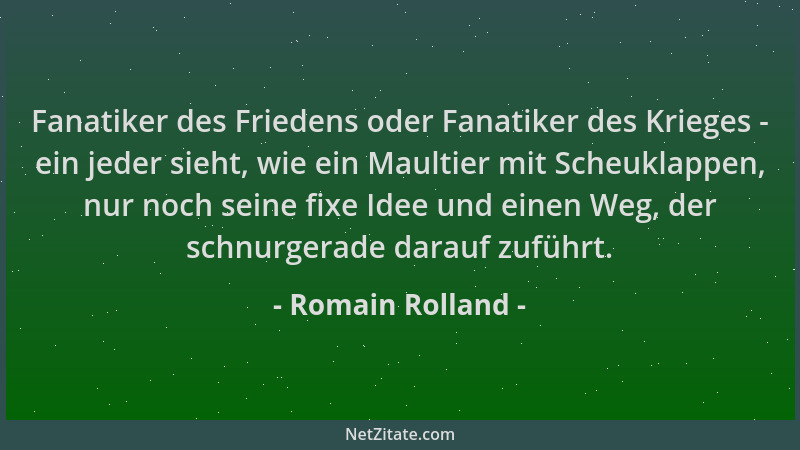 Romain Rolland - Fanatiker des Friedens oder Fanatiker des Krieges - ein jeder sieht, wie ein Maultier mit Scheuklappen, nu...