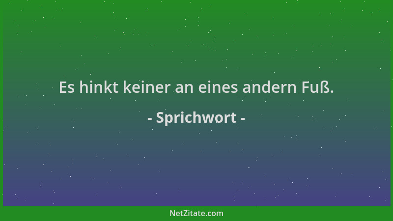 Sprichwort - Es hinkt keiner an eines andern Fuß....