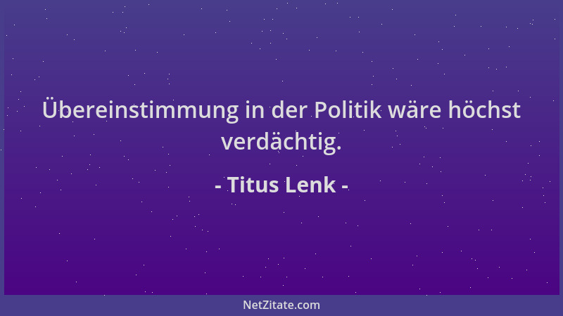 Titus Lenk - Übereinstimmung in der Politik wäre höchst verdächtig....