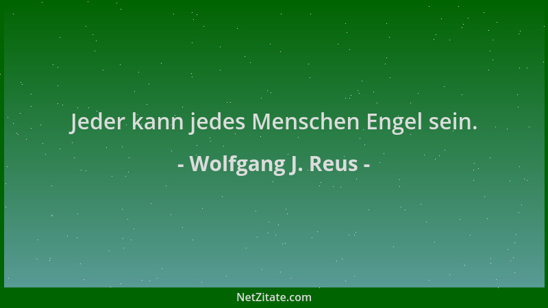 Wolfgang J. Reus - Jeder kann jedes Menschen Engel sein....